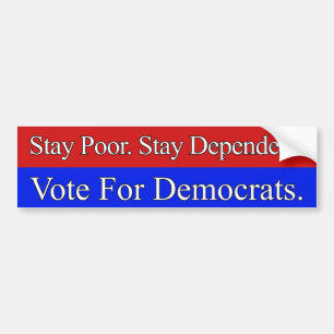 Stay Poor. Stay Dependent. Vote For Democrats. Bumper Sticker