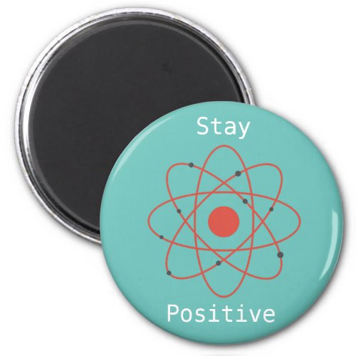 Stay positive atom physics science geek magnet