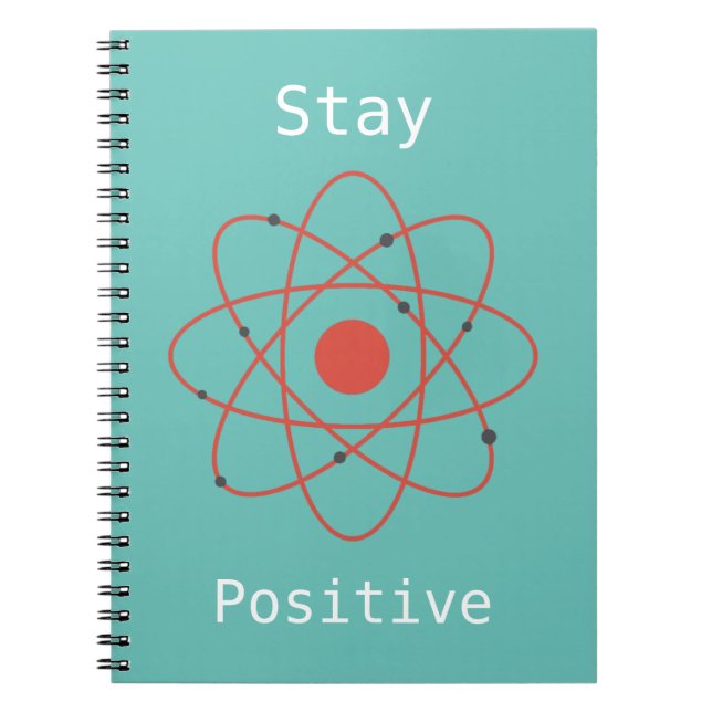Stay Positive atom physics science geek Notebook (Front)
