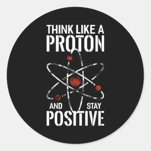 Stay Positive Proton atom physics quote funny Classic Round Sticker