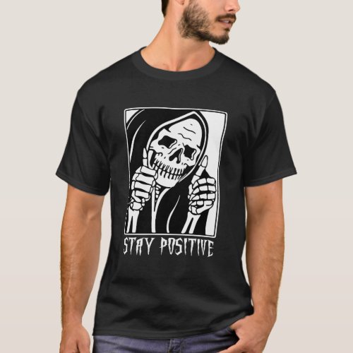 Stay Positive Skeleton Funny Grim Reaper Skull Hal T_Shirt