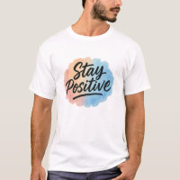 Stay Positive Watercolor Splash Motivational T-Shi