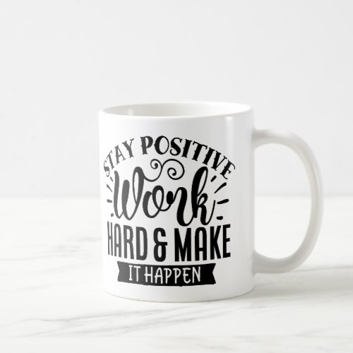 Stay positive work hard and make it happen coffee mug