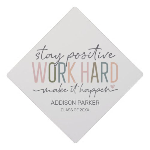 Stay Positive Work Hard Make It Happen Graduation Cap Topper