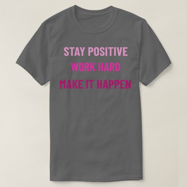 Stay Positive Work Hard Make It Happen Pink T-Shirt (Design Front)