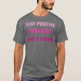 Stay Positive Work Hard Make It Happen Pink T-Shirt