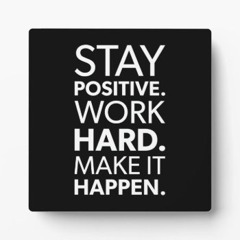 Stay Positive  Work Hard  Make It Happen Plaque by physicalculture at Zazzle