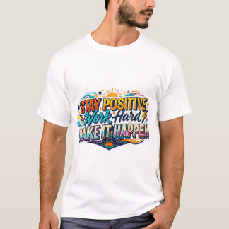 Stay Positive Work Hard Make It Happen Quote T-Shirt
