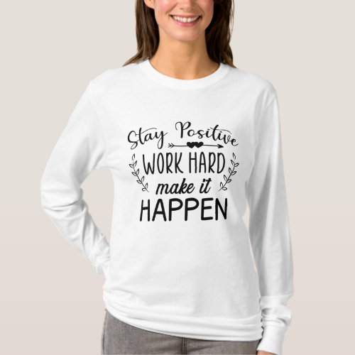 Stay Positive Work Hard Make It Happen T_Shirt