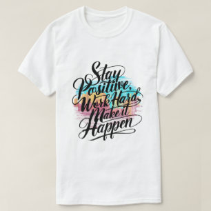 Stay Positive, Work Hard, Make It Happen T-Shirt