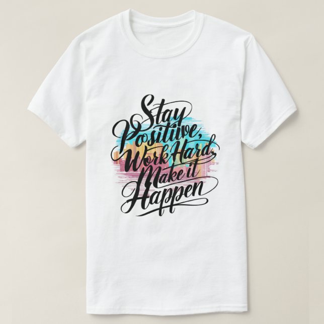 Stay Positive, Work Hard, Make It Happen  T-Shirt (Design Front)