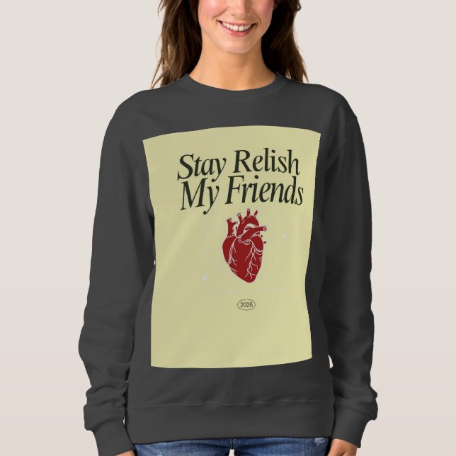 Stay Relish My Friends Heart Sweatshirt (Front)