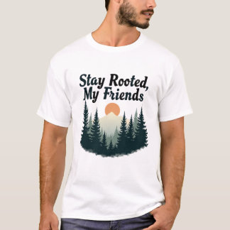 Stay Rooted, My Friends T-Shirt