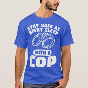 Stay Safe At Night Sleep With A Cop Police Officer T-Shirt