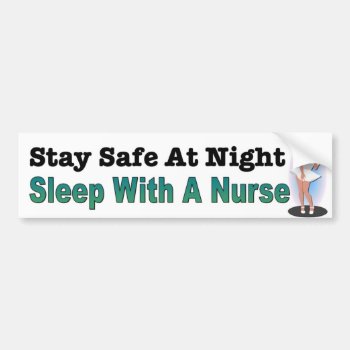 Stay Safe At Night  Sleep With A Nurse. Bumper Sticker by Stickies at Zazzle