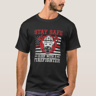 Stay Safe Sleep With A Firefighter Job Hobby Party T-Shirt