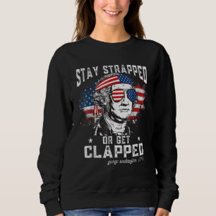 Stay strapped or get clapped  George Washington 4t Sweatshirt