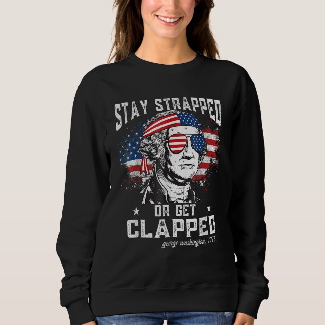Stay strapped or get clapped  George Washington 4t Sweatshirt (Front)