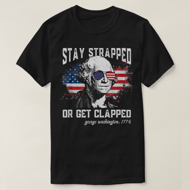 Stay strapped or get clapped, George Washington,4t T-Shirt (Design Front)