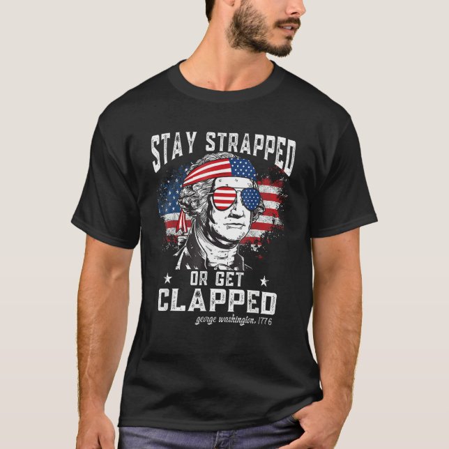 Stay strapped or get clapped  George Washington 4t T-Shirt (Front)