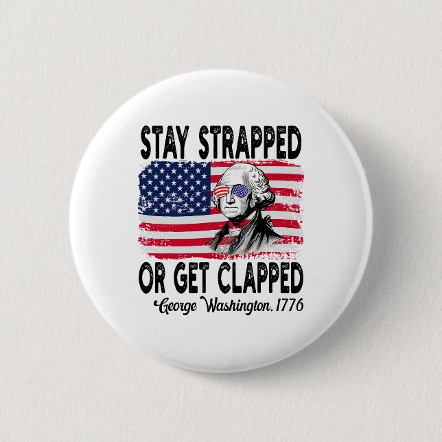 Stay Strapped Or Get Clapped George Washington 4th Button (Front)