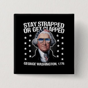 Stay Strapped Or Get Clapped George Washington Button