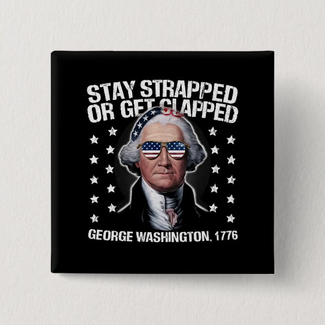 Stay Strapped Or Get Clapped George Washington  Button (Front)