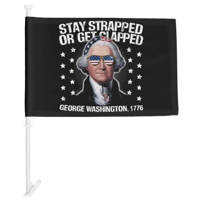 Stay Strapped Or Get Clapped George Washington  Car Flag (Front)