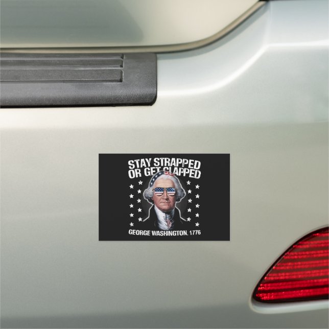 Stay Strapped Or Get Clapped George Washington  Car Magnet (In Situ)