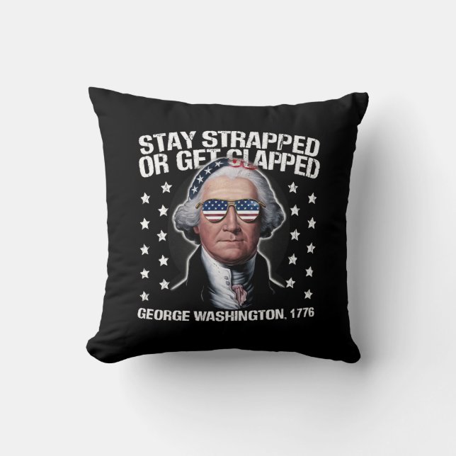Stay Strapped Or Get Clapped George Washington  Throw Pillow (Front)