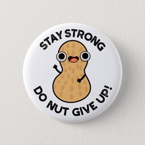 Stay Strong Do NUT Give Up Funny Peanut Pun  Button