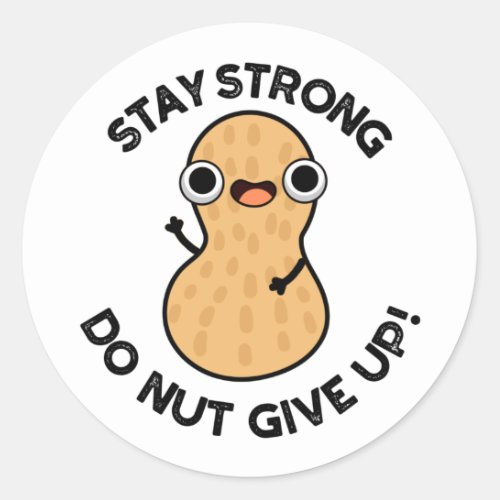 Stay Strong Do NUT Give Up Funny Peanut Pun  Classic Round Sticker
