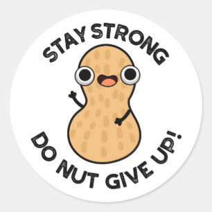 Stay Strong Do NUT Give Up Funny Peanut Pun Classic Round Sticker
