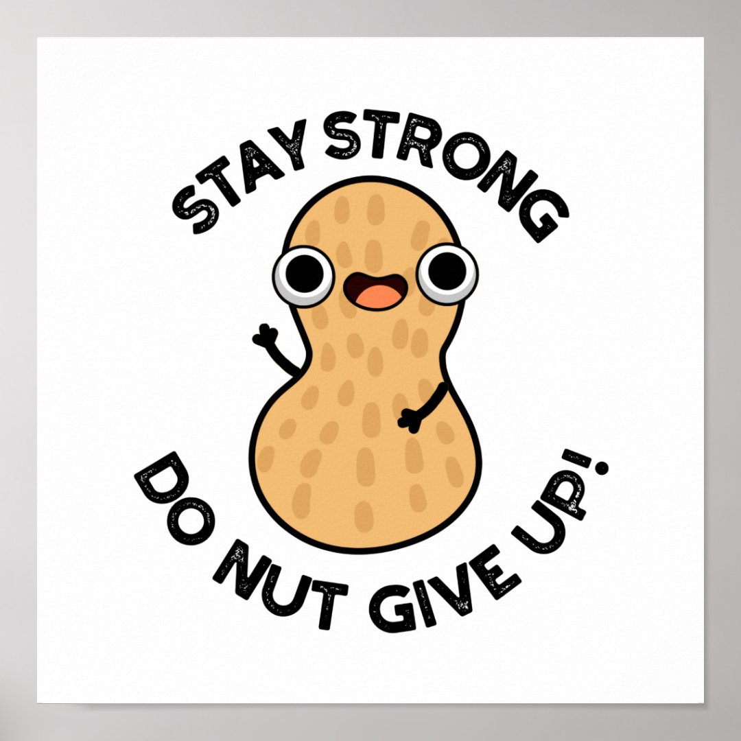 Stay Strong Do NUT Give Up Funny Peanut Pun Poster Zazzle