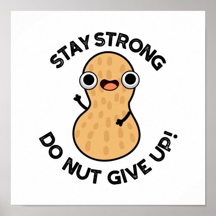 Stay Strong Do NUT Give Up Funny Peanut Pun Poster | Zazzle