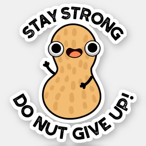 Stay Strong Do NUT Give Up Funny Peanut Pun  Sticker