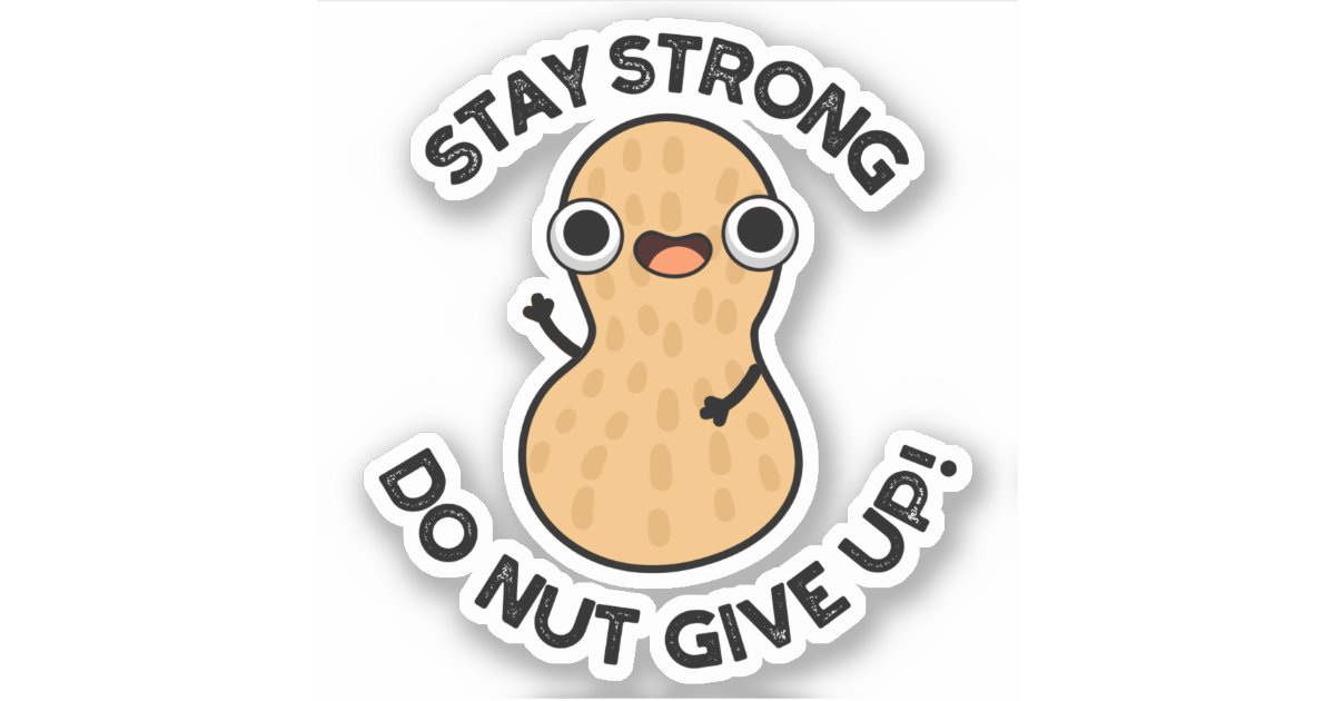 Stay Strong Do NUT Give Up Funny Peanut Pun Sticker Zazzle