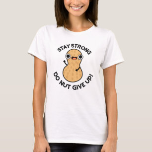 Stay Strong Do NUT Give Up Funny Peanut Pun  T-Shirt