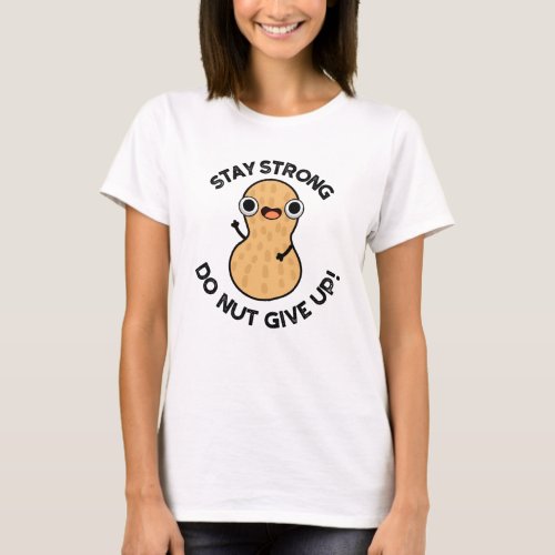 Stay Strong Do NUT Give Up Funny Peanut Pun  T_Shirt