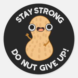 Stay Strong Do NUT Give Up Peanut Pun Dark BG Classic Round Sticker