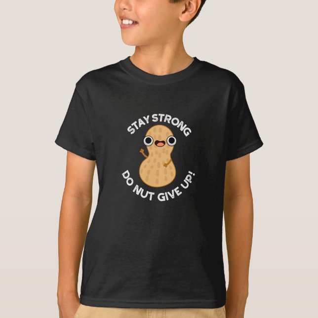 Stay Strong Do NUT Give Up Peanut Pun Dark BG T-Shirt (Front)