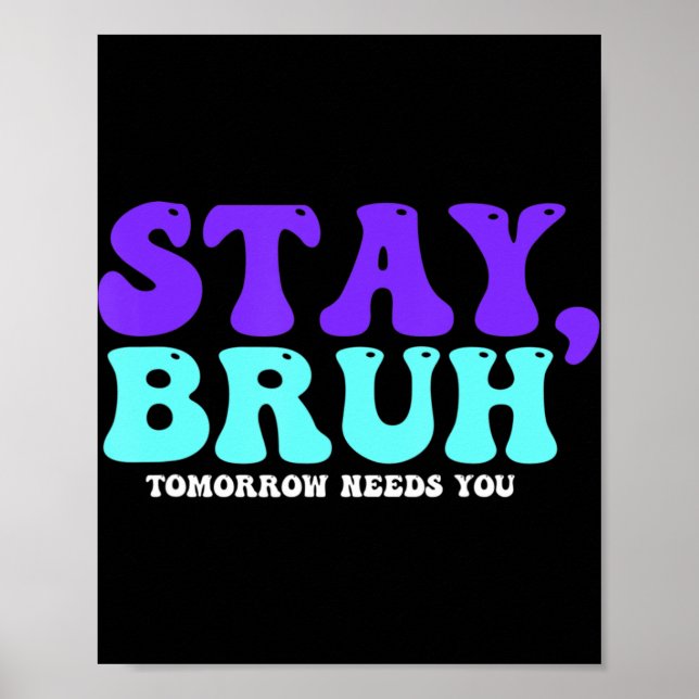 Stay Suicide Awareness Tomorrow Needs You Bruh Pre Poster (Front)