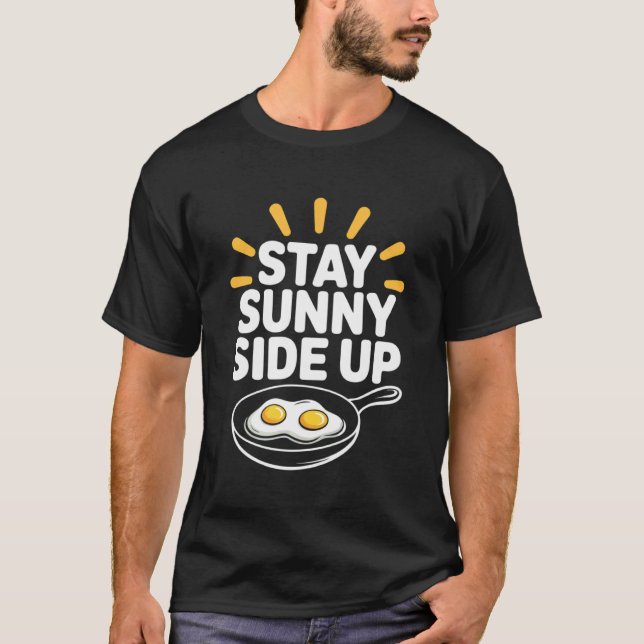 Stay Sunny Side Up Funny Egg Breakfast Positivity T-Shirt (Front)