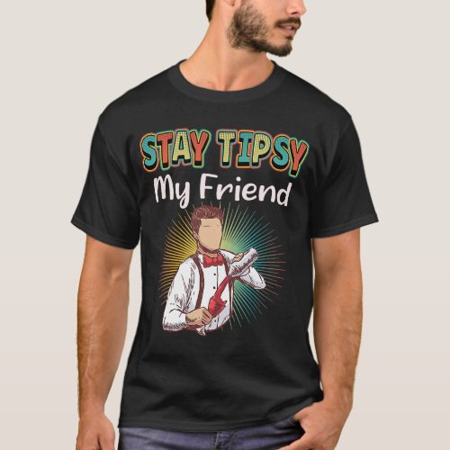 Stay Tipsy My Friend Bartender T_Shirt