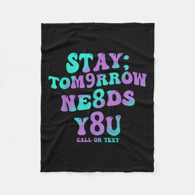 Stay Tomorrow Needs You 988 Suicide Prevention Awa Fleece Blanket (Front)