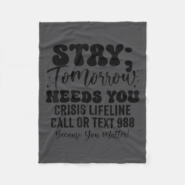 Stay Tomorrow Needs You 988 Suicide Prevention Awa Fleece Blanket (Front)
