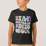 Stay Tomorrow Needs You Groovy Suicide Prevention  T-Shirt