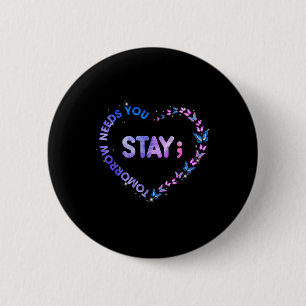 Stay Tomorrow Needs You Semicolon Heart Suicide Pr Button