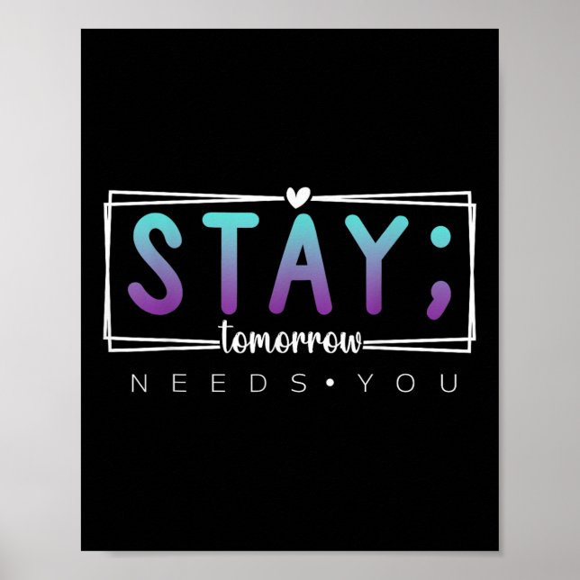 Stay - Tomorrow Needs You Semicolon Suicide Preven Poster (Front)