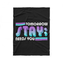 Stay Tomorrow Needs You Semicolon Suicide Preventi Fleece Blanket